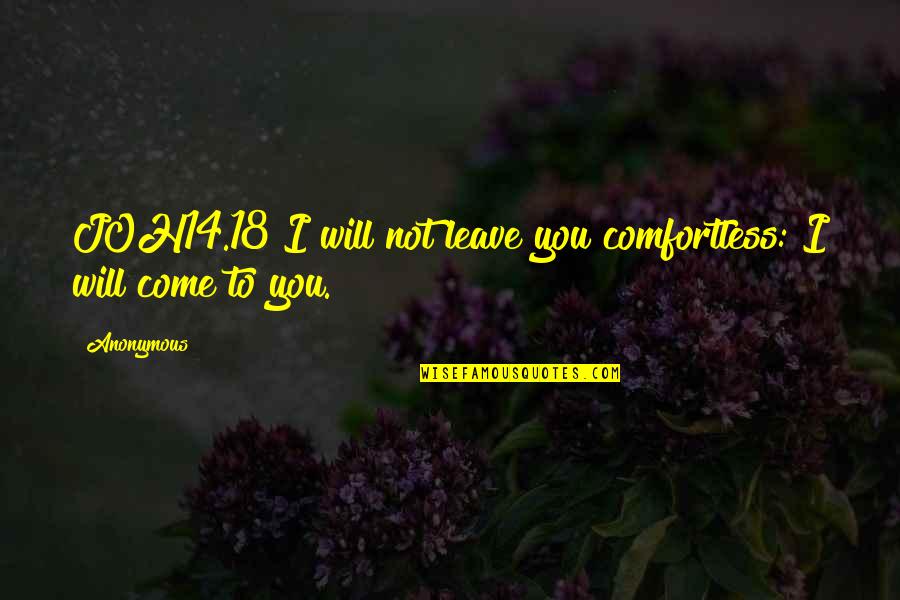 I Will Leave Quotes By Anonymous: JOH14.18 I will not leave you comfortless: I