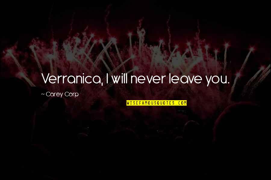 I Will Leave Quotes By Carey Corp: Verranica, I will never leave you.