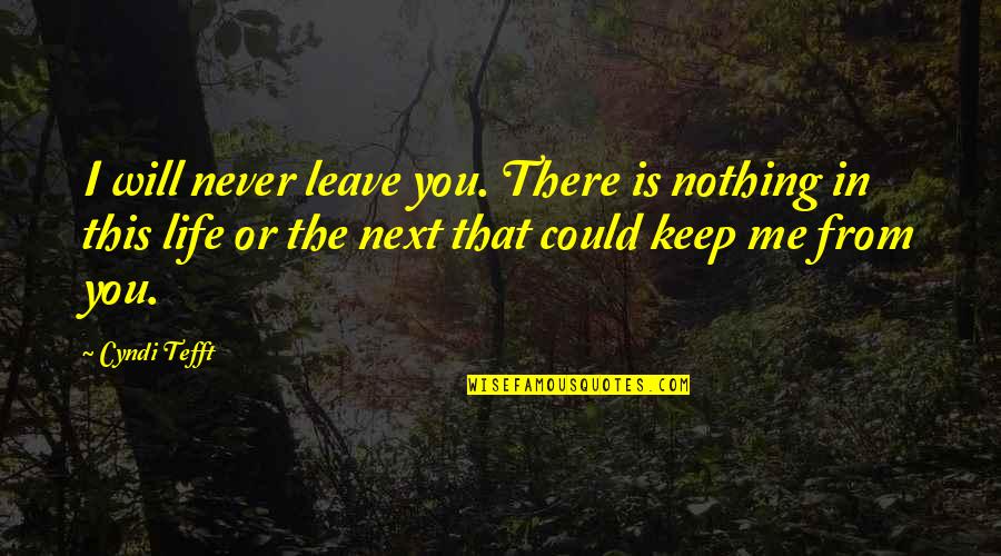 I Will Leave Quotes By Cyndi Tefft: I will never leave you. There is nothing