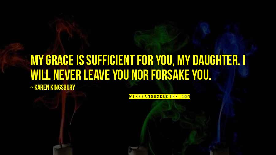 I Will Leave Quotes By Karen Kingsbury: My grace is sufficient for you, my daughter.