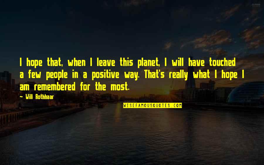 I Will Leave Quotes By Will Rothhaar: I hope that, when I leave this planet,