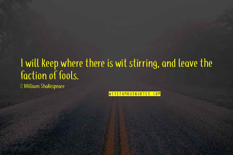 I Will Leave Quotes By William Shakespeare: I will keep where there is wit stirring,