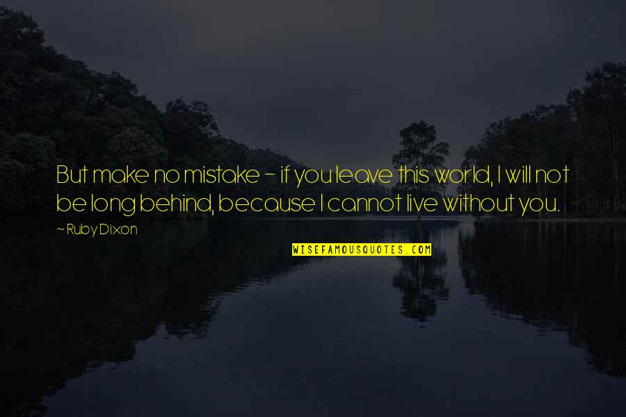 I Will Leave The World Quotes By Ruby Dixon: But make no mistake - if you leave I Will Leave The World Quotes By Ruby Dixon: But make no mistake - if you leave