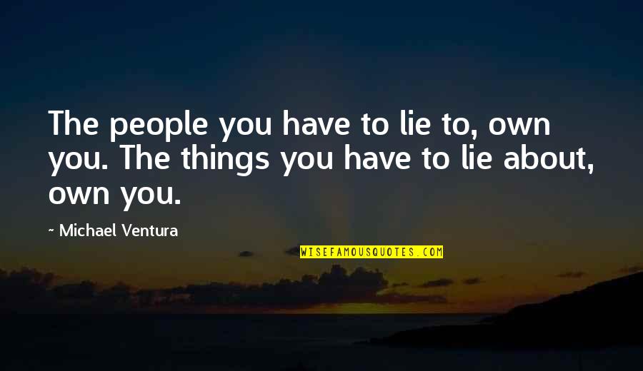 I Will Leave This World Quotes By Michael Ventura: The people you have to lie to, own