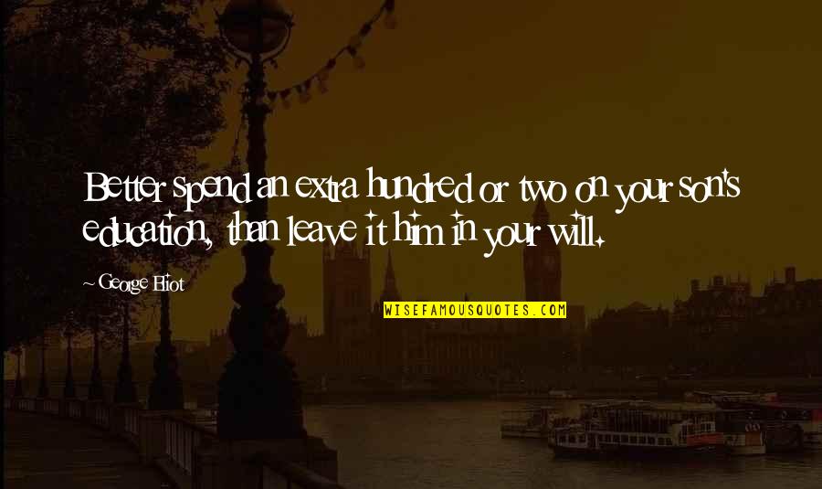 I Will Leave You Soon Quotes By George Eliot: Better spend an extra hundred or two on