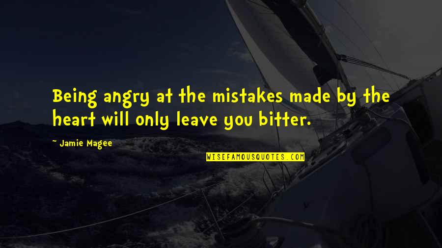 I Will Leave You Soon Quotes By Jamie Magee: Being angry at the mistakes made by the