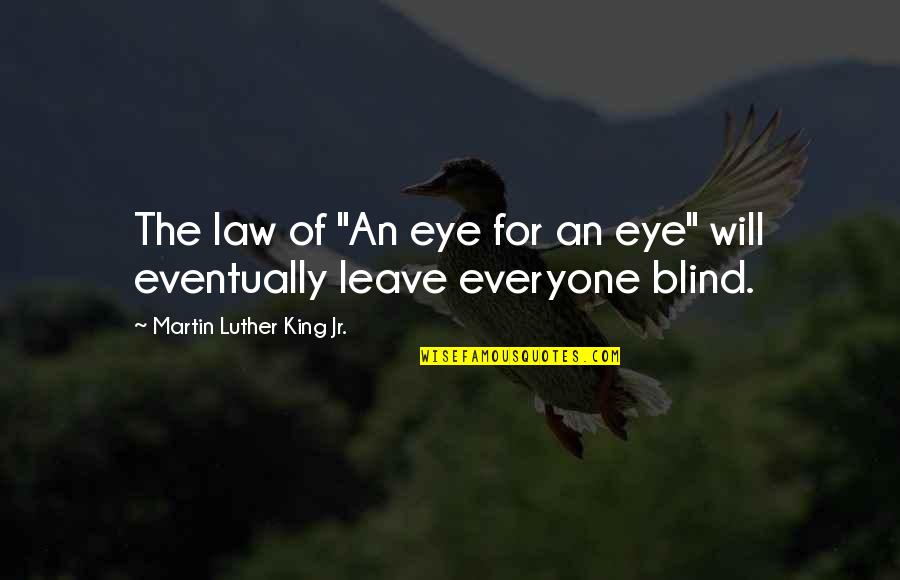 I Will Leave You Soon Quotes By Martin Luther King Jr.: The law of "An eye for an eye"