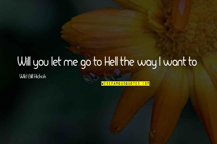 I Will Let You Go Quotes By Wild Bill Hickok: Will you let me go to Hell the