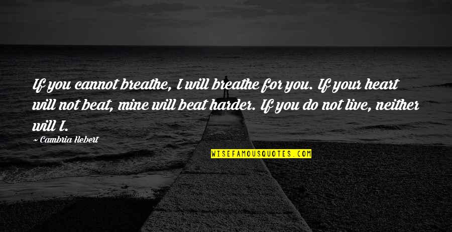 I Will Live For You Quotes By Cambria Hebert: If you cannot breathe, I will breathe for