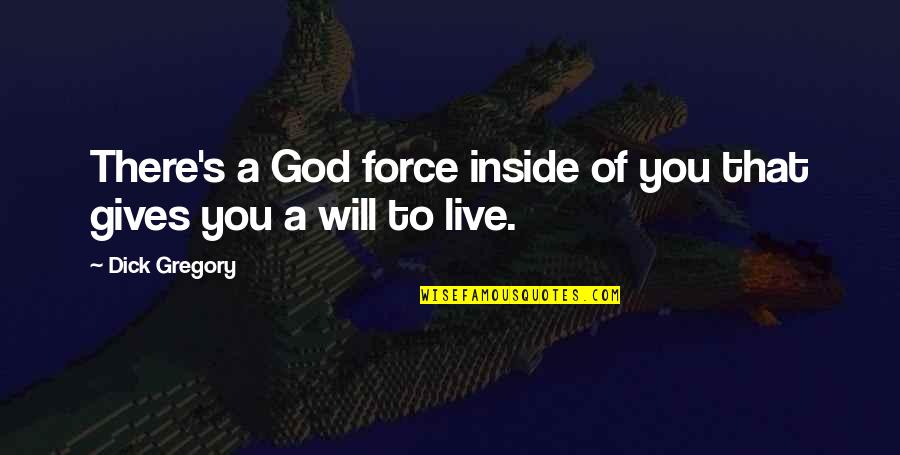 I Will Live For You Quotes By Dick Gregory: There's a God force inside of you that