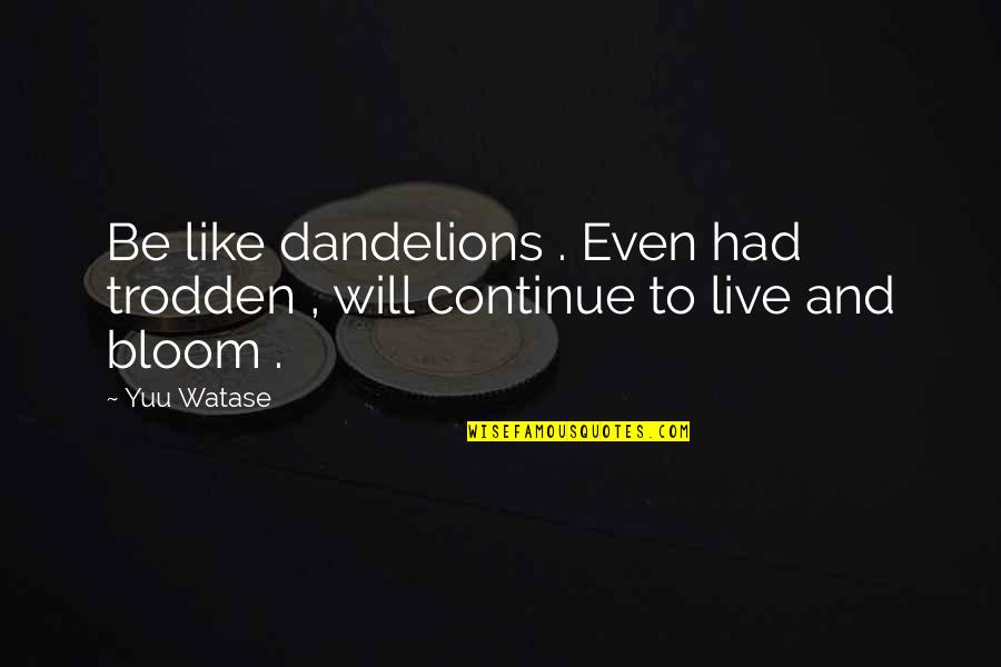 I Will Live For You Quotes By Yuu Watase: Be like dandelions . Even had trodden ,