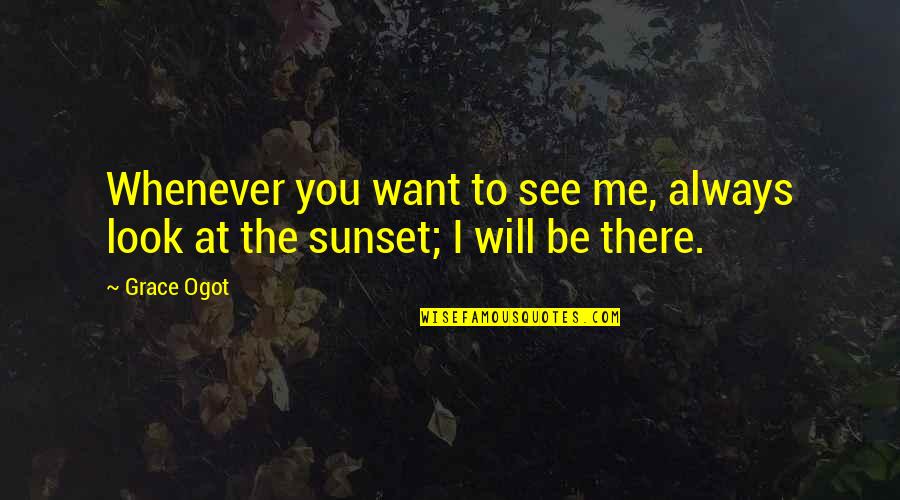 I Will Look At You Quotes By Grace Ogot: Whenever you want to see me, always look
