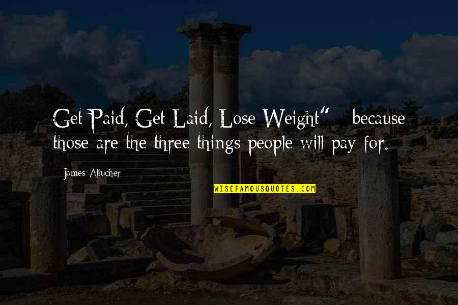 I Will Lose Weight Quotes By James Altucher: Get Paid, Get Laid, Lose Weight" - because