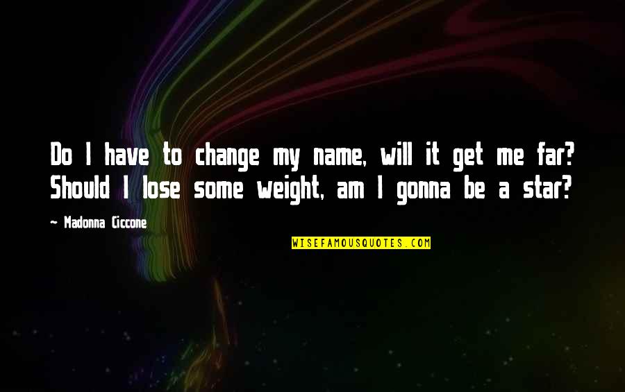 I Will Lose Weight Quotes By Madonna Ciccone: Do I have to change my name, will