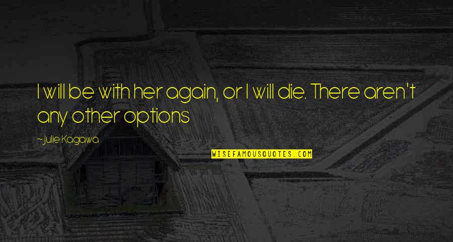 I Will Love Her Till I Die Quotes By Julie Kagawa: I will be with her again, or I