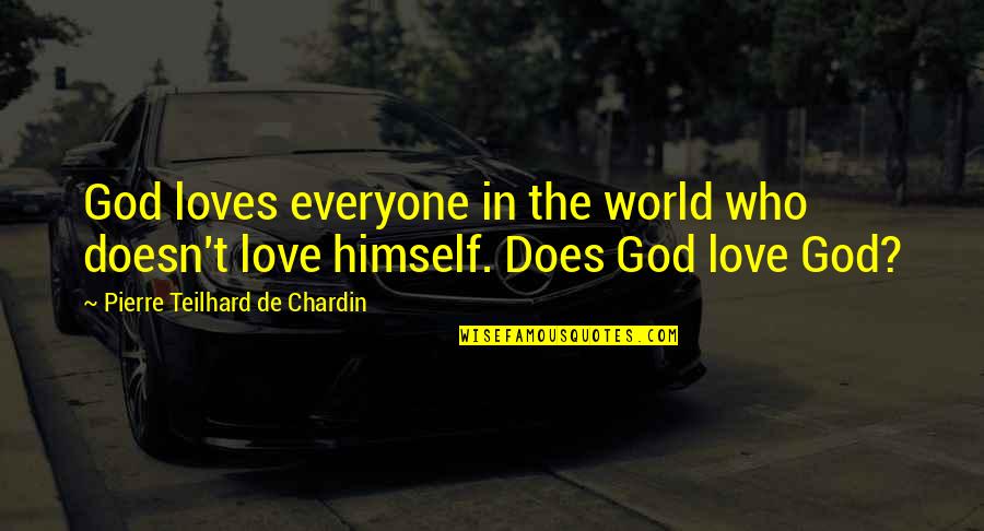 I Will Love U 4ever Quotes By Pierre Teilhard De Chardin: God loves everyone in the world who doesn't