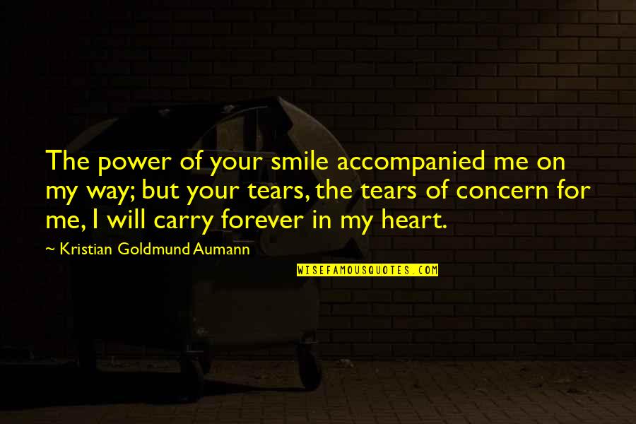 I Will Love You Forever And Ever Quotes By Kristian Goldmund Aumann: The power of your smile accompanied me on I Will Love You Forever And Ever Quotes By Kristian Goldmund Aumann: The power of your smile accompanied me on