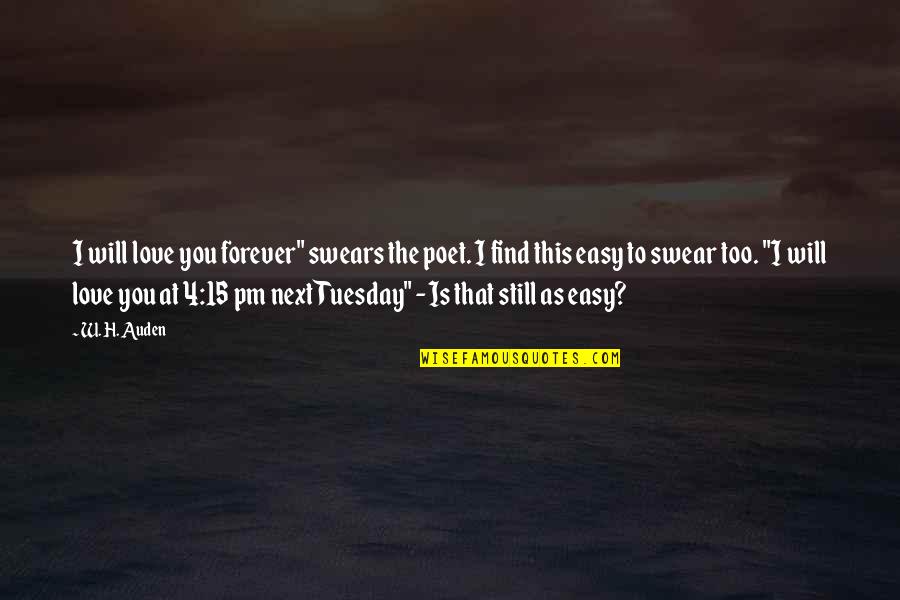 I Will Love You Forever And Ever Quotes By W. H. Auden: I will love you forever" swears the poet. I Will Love You Forever And Ever Quotes By W. H. Auden: I will love you forever" swears the poet.