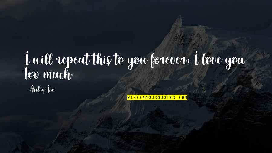 I Will Love You Forever Quotes By Auliq Ice: I will repeat this to you forever: I