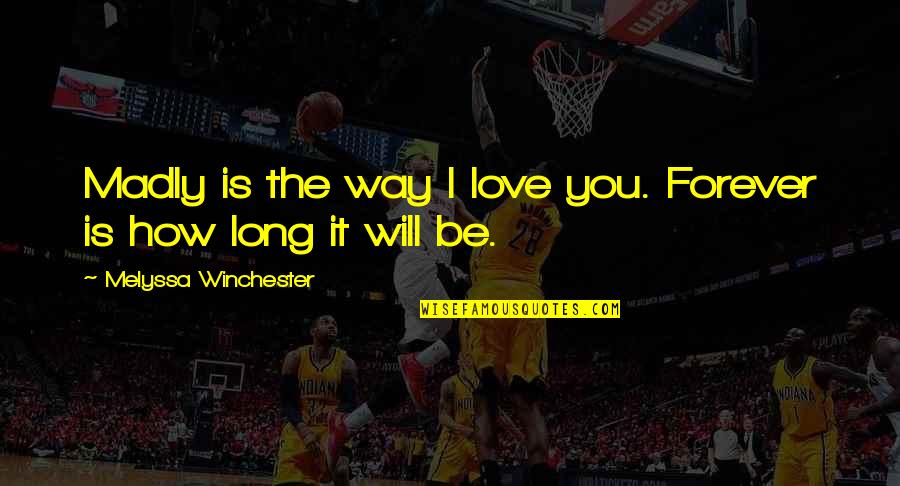 I Will Love You Forever Quotes By Melyssa Winchester: Madly is the way I love you. Forever