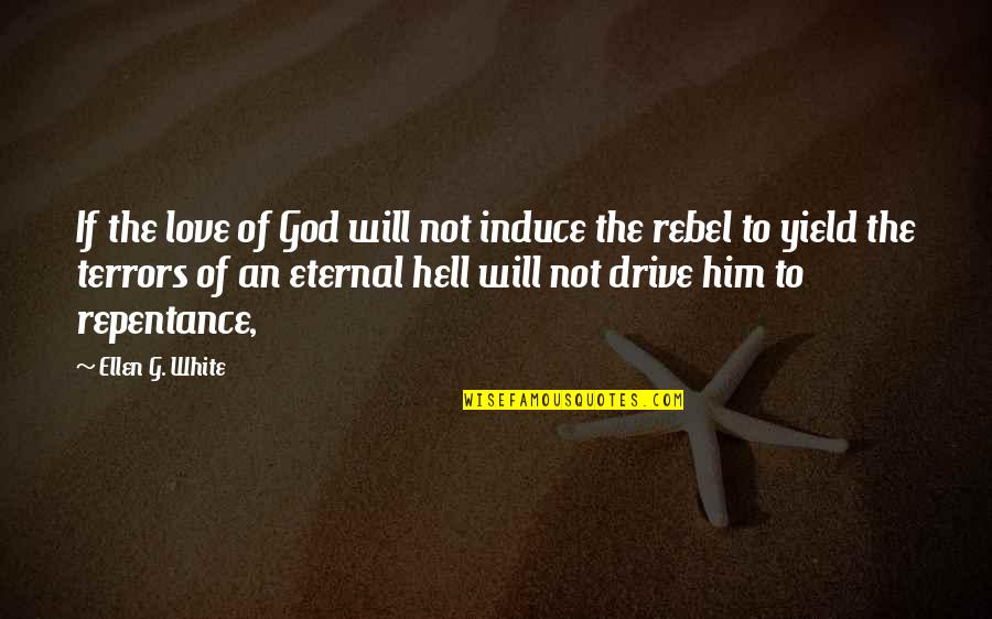 I Will Love You More Than Him Quotes By Ellen G. White: If the love of God will not induce I Will Love You More Than Him Quotes By Ellen G. White: If the love of God will not induce