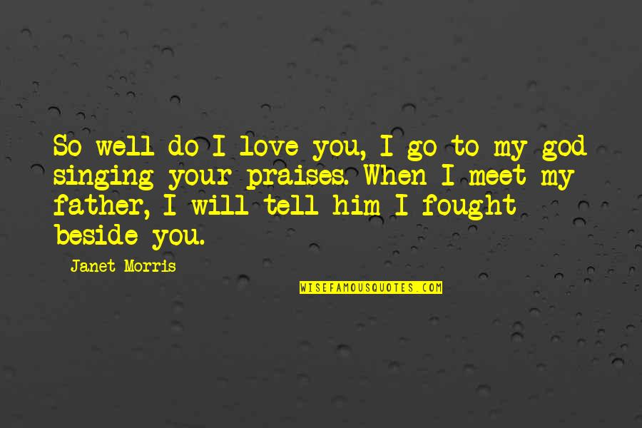 I Will Love You More Than Him Quotes By Janet Morris: So well do I love you, I go I Will Love You More Than Him Quotes By Janet Morris: So well do I love you, I go