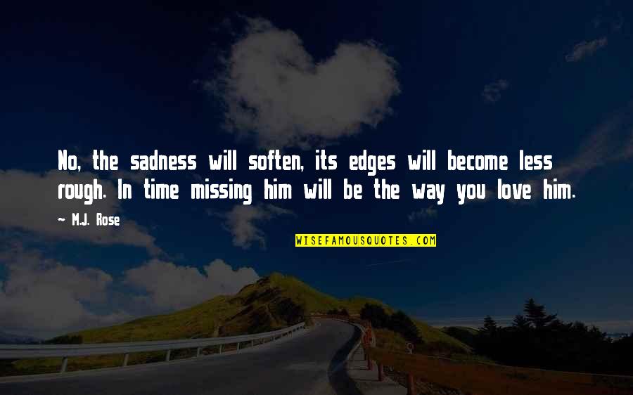 I Will Love You More Than Him Quotes By M.J. Rose: No, the sadness will soften, its edges will I Will Love You More Than Him Quotes By M.J. Rose: No, the sadness will soften, its edges will
