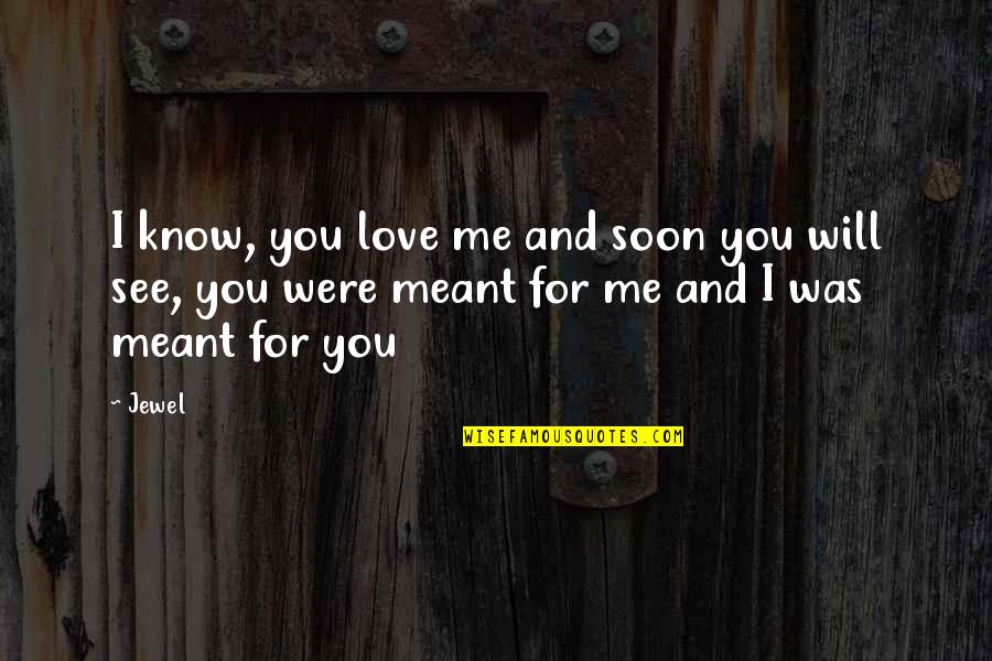 I Will Love You Quotes By Jewel: I know, you love me and soon you