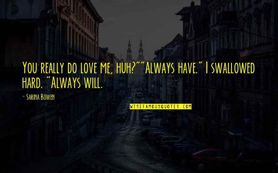 I Will Love You So Hard Quotes By Sarina Bowen: You really do love me, huh?""Always have." I