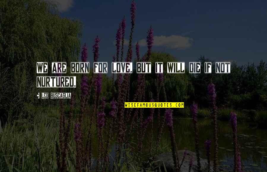 I Will Love You Till I Die Quotes By Leo Buscaglia: We are born for love, but it will I Will Love You Till I Die Quotes By Leo Buscaglia: We are born for love, but it will
