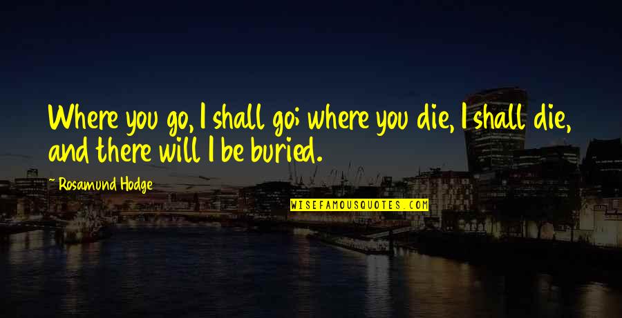 I Will Love You Till I Die Quotes By Rosamund Hodge: Where you go, I shall go; where you