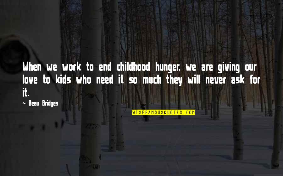 I Will Love You Till The End Quotes By Beau Bridges: When we work to end childhood hunger, we I Will Love You Till The End Quotes By Beau Bridges: When we work to end childhood hunger, we