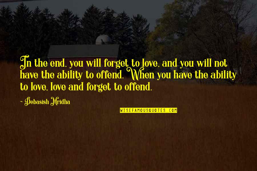 I Will Love You Till The End Quotes By Debasish Mridha: In the end, you will forget to love, I Will Love You Till The End Quotes By Debasish Mridha: In the end, you will forget to love,