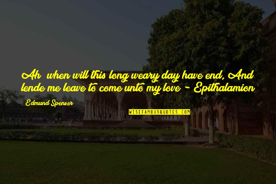 I Will Love You Till The End Quotes By Edmund Spenser: Ah! when will this long weary day have I Will Love You Till The End Quotes By Edmund Spenser: Ah! when will this long weary day have