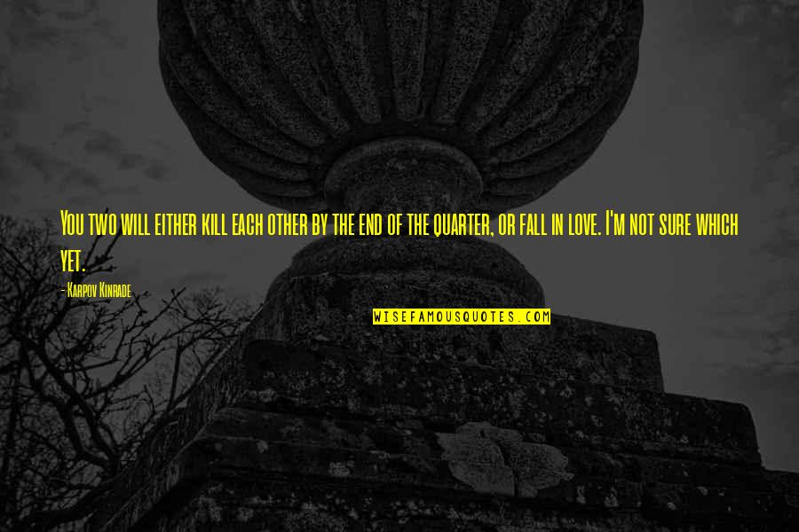 I Will Love You Till The End Quotes By Karpov Kinrade: You two will either kill each other by I Will Love You Till The End Quotes By Karpov Kinrade: You two will either kill each other by