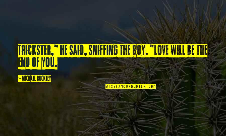 I Will Love You Till The End Quotes By Michael Buckley: Trickster," he said, sniffing the boy. "Love will I Will Love You Till The End Quotes By Michael Buckley: Trickster," he said, sniffing the boy. "Love will