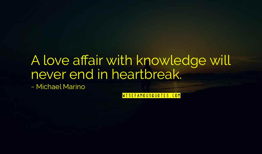I Will Love You Till The End Quotes By Michael Marino: A love affair with knowledge will never end I Will Love You Till The End Quotes By Michael Marino: A love affair with knowledge will never end