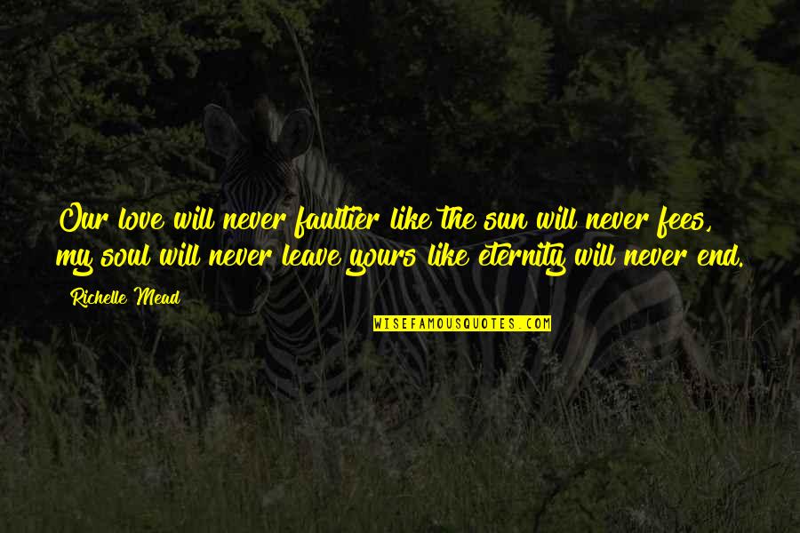 I Will Love You Till The End Quotes By Richelle Mead: Our love will never faultier like the sun I Will Love You Till The End Quotes By Richelle Mead: Our love will never faultier like the sun