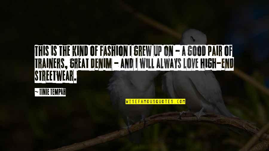 I Will Love You Till The End Quotes By Tinie Tempah: This is the kind of fashion I grew I Will Love You Till The End Quotes By Tinie Tempah: This is the kind of fashion I grew