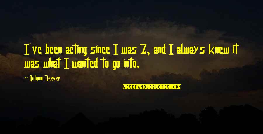 I Will Love You Until The End Of Time Quotes By Autumn Reeser: I've been acting since I was 7, and