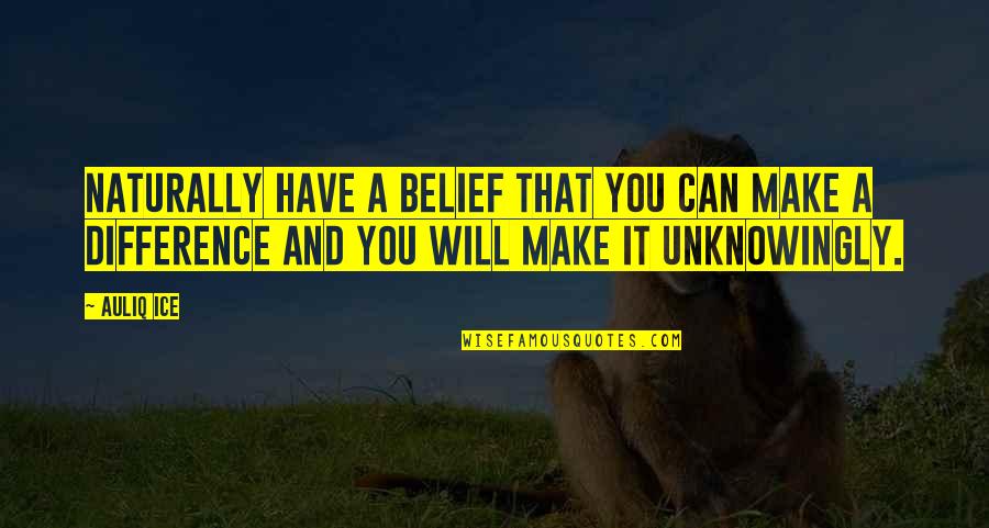 I Will Make A Difference Quotes By Auliq Ice: Naturally have a belief that you can make