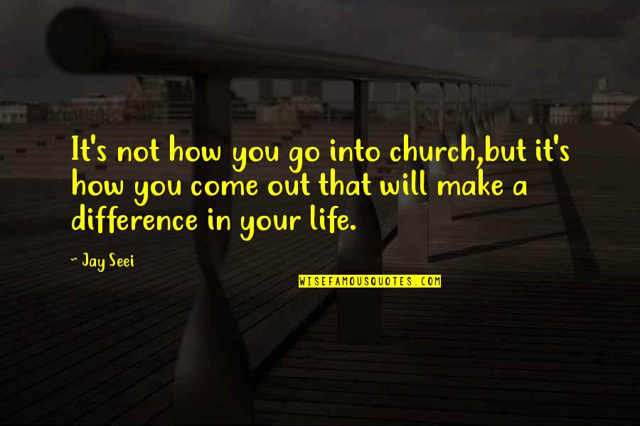 I Will Make A Difference Quotes By Jay Seei: It's not how you go into church,but it's