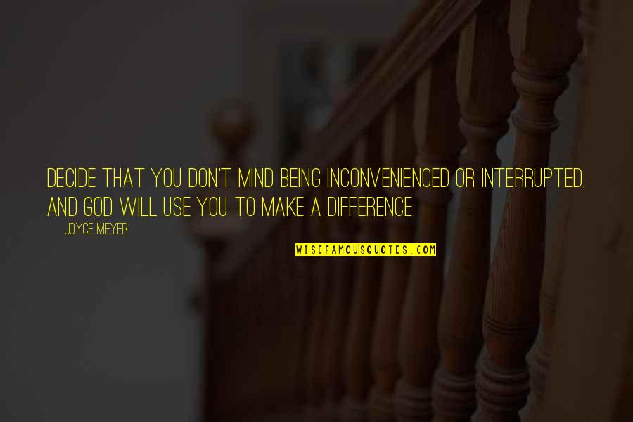 I Will Make A Difference Quotes By Joyce Meyer: Decide that you don't mind being inconvenienced or