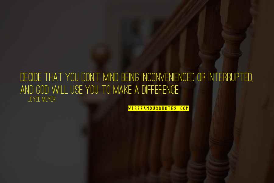 I Will Make A Difference Quotes By Joyce Meyer: Decide that you don't mind being inconvenienced or I Will Make A Difference Quotes By Joyce Meyer: Decide that you don't mind being inconvenienced or