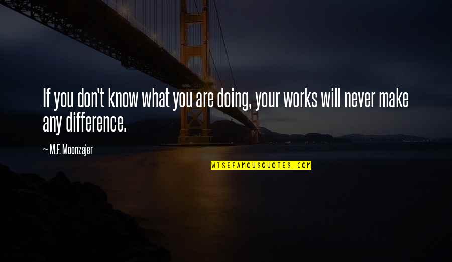 I Will Make A Difference Quotes By M.F. Moonzajer: If you don't know what you are doing,