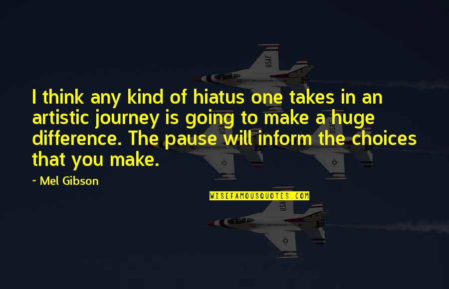 I Will Make A Difference Quotes By Mel Gibson: I think any kind of hiatus one takes I Will Make A Difference Quotes By Mel Gibson: I think any kind of hiatus one takes