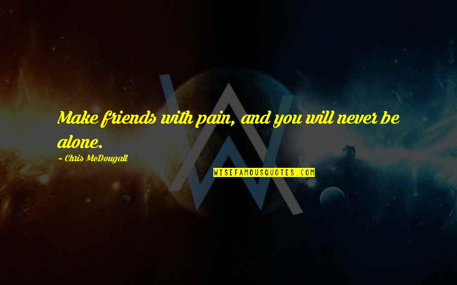 I Will Make It Alone Quotes By Chris McDougall: Make friends with pain, and you will never