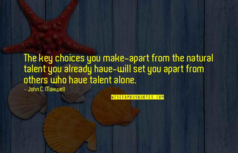 I Will Make It Alone Quotes By John C. Maxwell: The key choices you make-apart from the natural