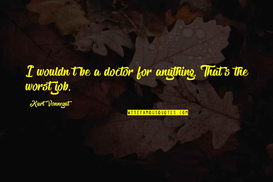 I Will Make It Alone Quotes By Kurt Vonnegut: I wouldn't be a doctor for anything. That's