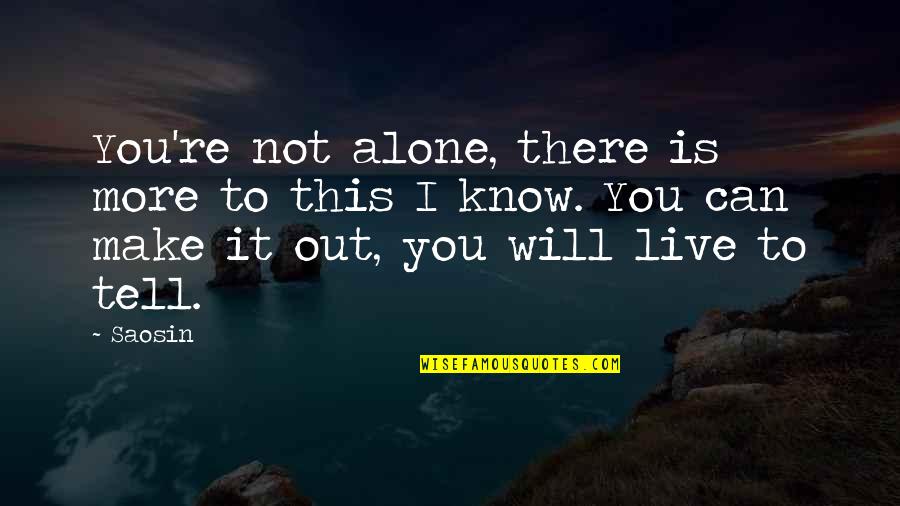 I Will Make It Alone Quotes By Saosin: You're not alone, there is more to this